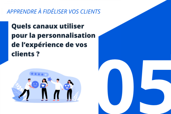 Quels canaux utiliser pour la personnalisation de l'expérience de vos clients ? 